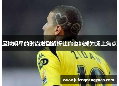 足球明星的时尚发型解析让你也能成为场上焦点
