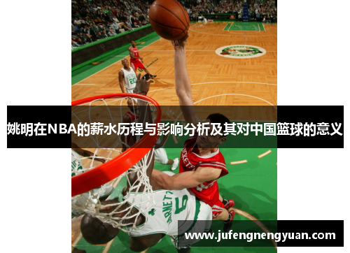 姚明在NBA的薪水历程与影响分析及其对中国篮球的意义