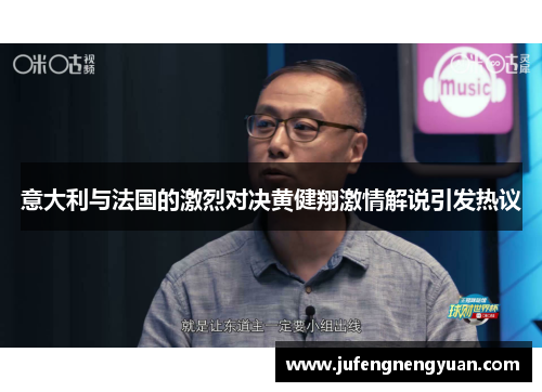 意大利与法国的激烈对决黄健翔激情解说引发热议